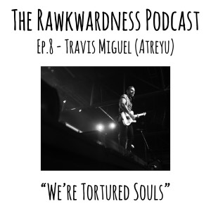 Ep.8 - Travis Miguel (Atreyu) “We’re Tortured Souls”