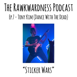 Ep.7 - Tony Kim (Dance With The Dead) “Sticker Wars”