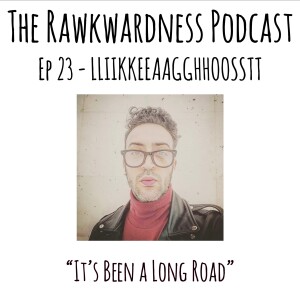 Ep.23 - LLIIKKEEAAGGHHOOSSTT “It’s Been a Long Road”