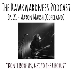 Ep.21 - Aaron Marsh (Copeland) “Don’t Bore Us, Get to the Chorus”