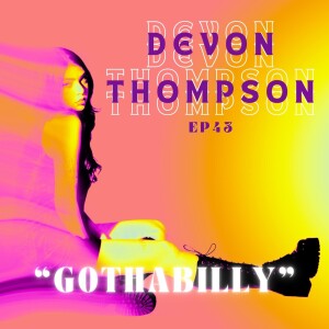 Ep.43 - Devon Thompson “Gothabilly”