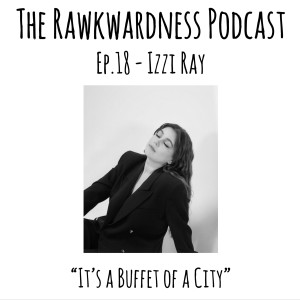 Ep.18 - Izzi Ray “It’s a Buffet of a City”
