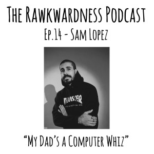 Ep.14 - Sam Lopez “My Dads a Computer Whiz”