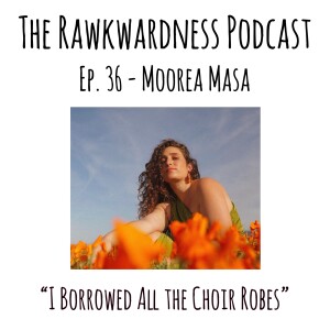 Ep.36 - Moorea Masa “I Borrowed all the Choir Robes”