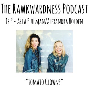 Ep.9 - Aria Pullman/Alexandra Holden “Tomato Clowns”