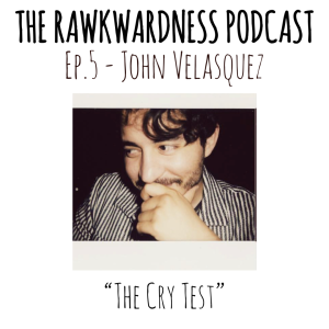 Ep.5 - John Velasquez ”The Cry Test”