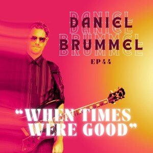 Ep.44 - Daniel Brummel “When Times Were Good”