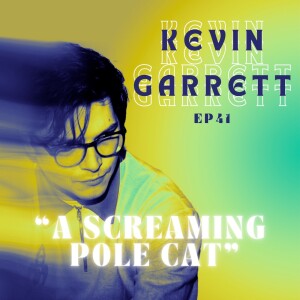 Ep.41 - Kevin Garrett “A Screaming Pole Cat”