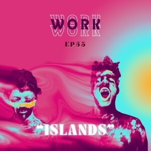 Ep.53 - Work “Islands”