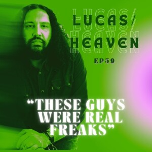 Ep.59 - Lucas/Heaven “These Guys Were Real Freaks”