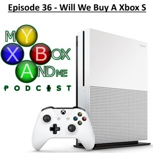 Will We Buy A Xbox S? - My Xbox And Me Episode 36