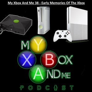 Early Memories Of The Xbox - My Xbox And Me Episode 38
