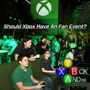 Should Xbox Have An Fan Event? - My Xbox And Me Episode 40