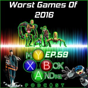 Worst Games Of 2016 - My Xbox And Me Episode 59