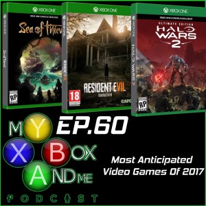 Most Anticipated Xbox Games For 2017 - My Xbox And Me Episode 60