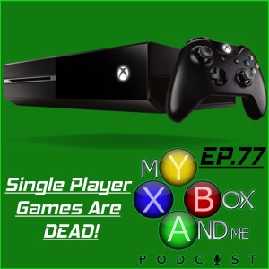 Single Player Games ARE DEAD! - My Xbox And ME Episode 67
