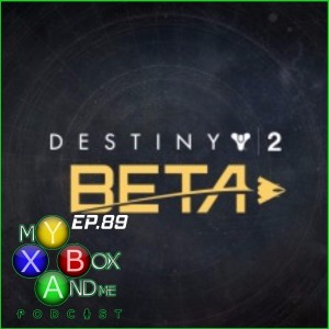 Destiny 2 Beta - My Xbox And Me Episode 89