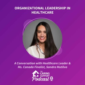 Organizational Leadership in Healthcare - A Conversation with Healthcare Leader & Ms. Canada Finalist, Sandra Mutilva