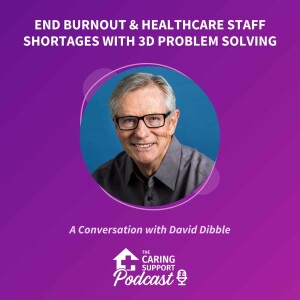 End Burnout & Healthcare Staff Shortages With 3D Problem Solving - A Conversation with David Dibble
