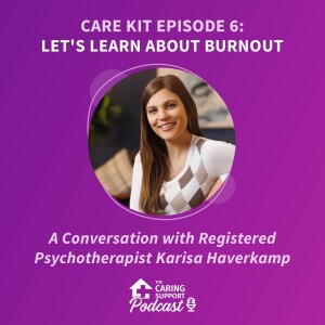 Care Kit Episode 6: Let’s Learn About Burnout with Karisa Haverkamp from Blossoms Counselling