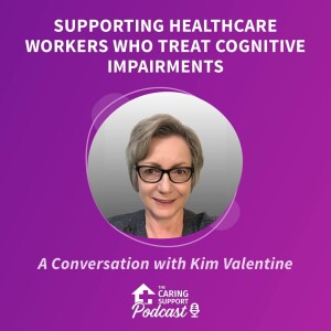 Supporting Healthcare Workers Who Treat Cognitive Impairments with RN Kim Valentine