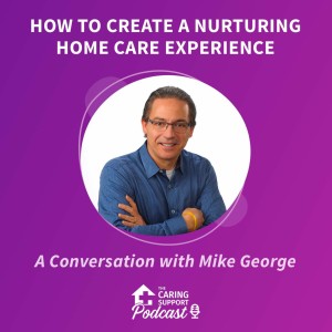 How to Create a Nurturing Home Care Experience - A Conversation with Mike George