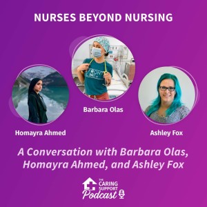 Nurses Beyond Nursing with Barbara Olas, Homayra Ahmed, and Ashley Fox