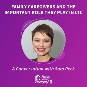 Family Caregivers and the Important Role they Play in LTC with Sam Peck