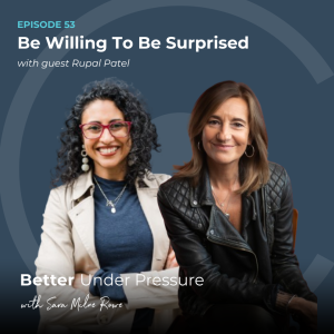 #53 - Rupal Patel - Be Willing To Be Surprised?