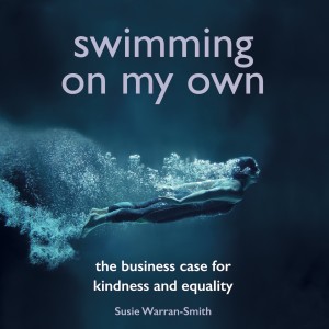 SWIMMING ON MY OWN: The business case for kindness and equality