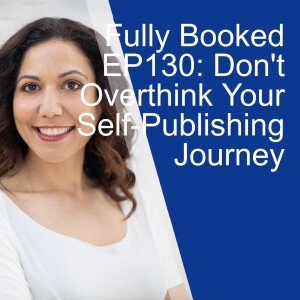 Fully Booked EP130: Don't Overthink Your Self-Publishing Journey