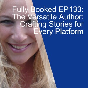 Fully Booked EP133: The Versatile Author: Crafting Stories for Every Platform