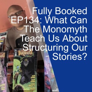 Fully Booked EP134: What Can The Monomyth Teach Us About Structuring Our Stories?