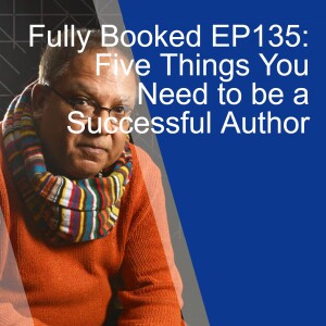 Fully Booked EP135: Five Things You Need to be a Successful Author