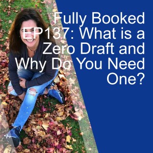 Fully Booked EP137: What is a Zero Draft and Why Do You Need One?