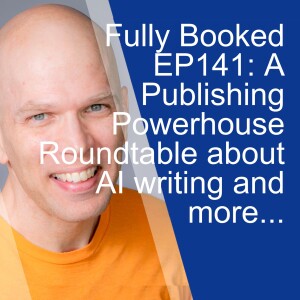 Fully Booked EP141: A Publishing Powerhouse Roundtable about AI writing and more...