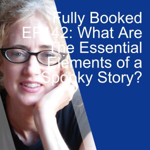 Fully Booked EP142: What Are The Essential Elements of a Spooky Story?