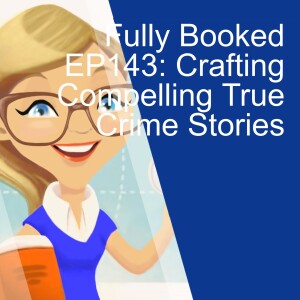 Fully Booked EP143: Crafting Compelling True Crime Stories