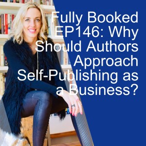 Fully Booked EP146: Why Should Authors Approach Self-Publishing as a Business?