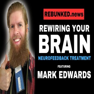 Rewiring Your Brain - Neurofeedback Training | Mark Edwards | Rebunked News