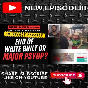 EMERGENCY PODCAST: The End Of White Guilt Or MAJOR Psyop?
