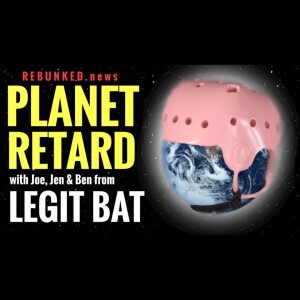 Rebunked #069 | Legit Bat | Planet Retard/Episode 69