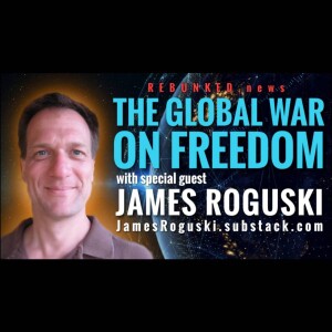 Rebunked #084 | James Roguski | The Global War On Freedom