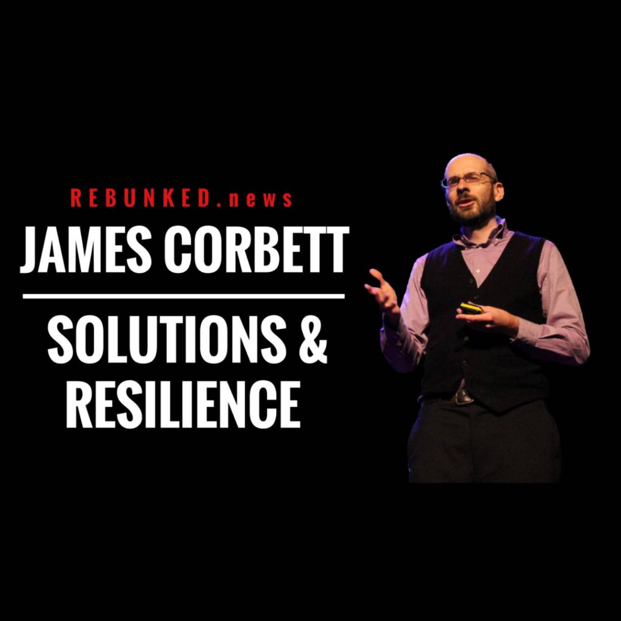 Rebunked #087 | James Corbett | Solutions and Resilience