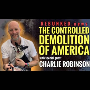 Rebunked #107 | Charlie Robinson | The Controlled Demolition of America