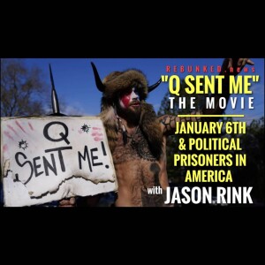 Rebunked #074 | Solo Show | ’Q Sent Me” The Movie: January 6th and Political Prisoners in America