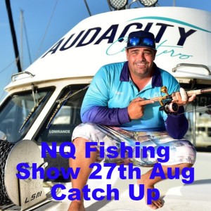 NQ Fishing Show 27th Aug Catch Up