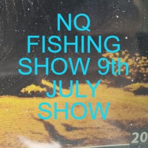 NQ FISHING SHOW 9th JULY SHOW