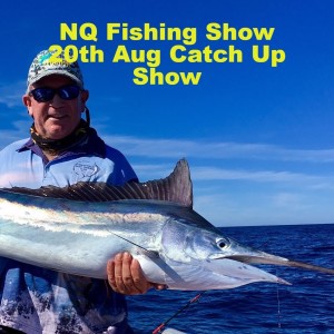 NQ Fishing Show 20th Aug Catch Up