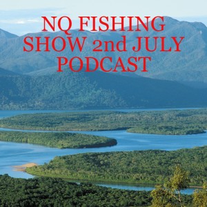 NQ FISHING SHOW 2nd JULY PODCAST